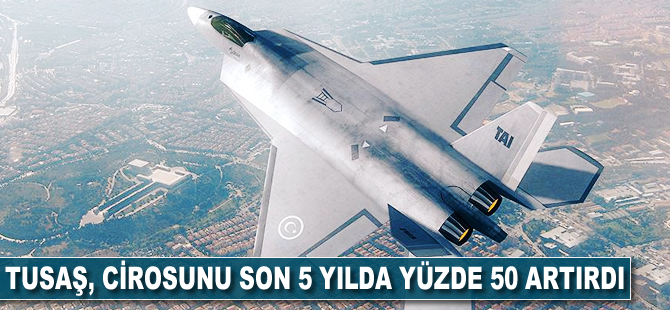 TUSAŞ, cirosunu son 5 yılda yüzde 50 artırdı