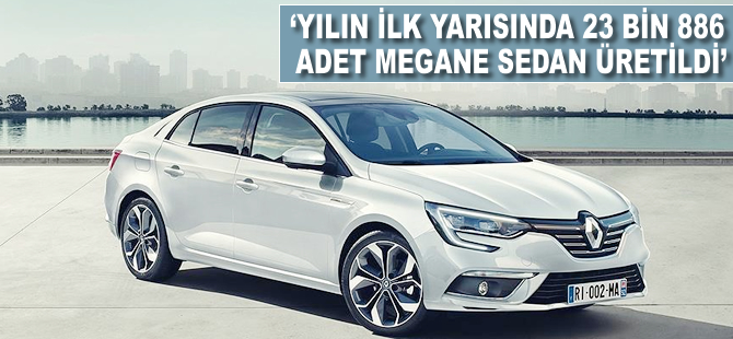 'Yılın ilk yarısında 23 bin 886 adet Megane Sedan üretildi'