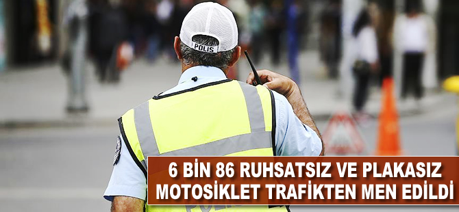 6 bin 86 ruhsatsız ve plakasız motosiklet trafikten men edildi