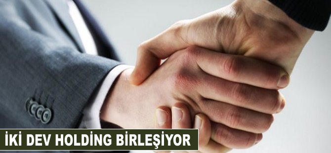 İki dev holding tek çatı altında birleşiyor