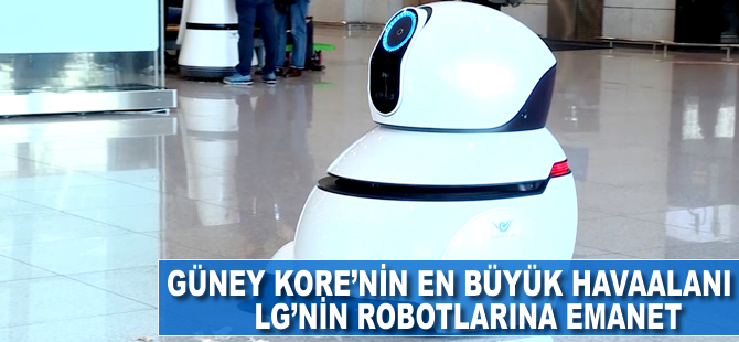 Güney Kore’nin en büyük havaalanı LG’nin robotlarına emanet