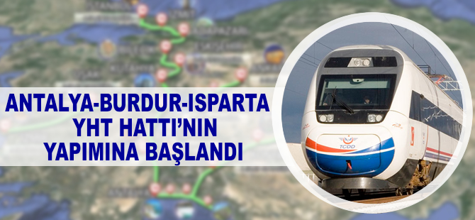 Antalya – Burdur – Isparta YHT Hattı'nın yapımına başlandı