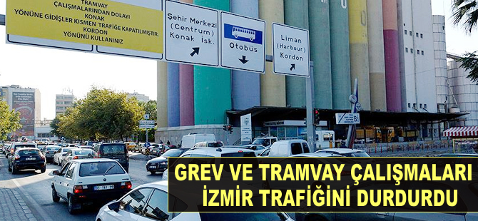 Grev ve tramvay çalışmaları İzmir trafiğini durdurdu