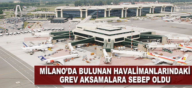 Milano'da bulunan havalimanlarındaki grev aksamalara sebep oldu