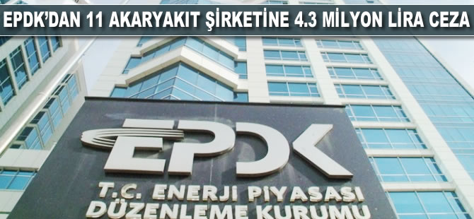 EPDK'dan 11 akaryakıt şirketine 4.3 milyon lira ceza