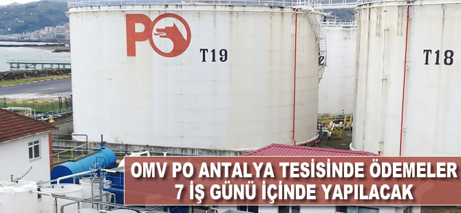 OMV PO Antalya tesisinde ödemeler 7 iş günü içinde yapılacak