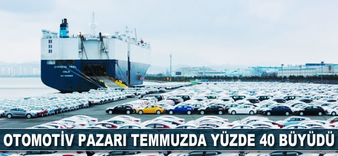 Otomotiv pazarı temmuzda yüzde 40 büyüdü