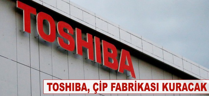 Toshiba, çip fabrikası kuracak