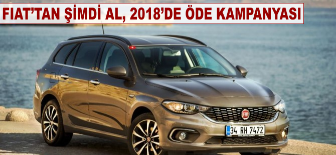 Fiat'ı şimdi al, 2018'de öde kampanyası