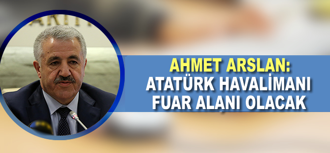 'Atatürk Havalimanı terminalleri fuar alanı olacak'