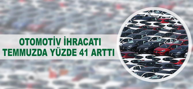 Otomotiv ihracatı temmuzda yüzde 41 arttı