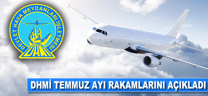 DHMİ temmuz ayı rakamlarını açıkladı