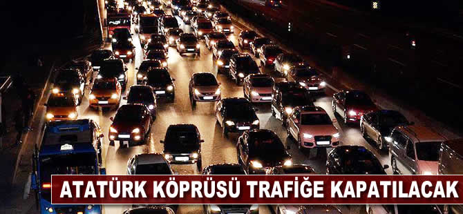 Atatürk Köprüsü trafiğe kapatılacak