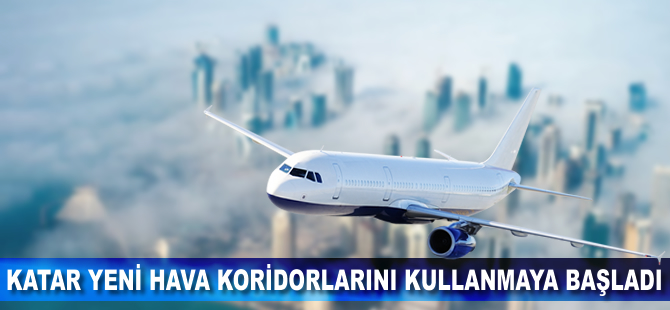 Katar yeni hava koridorları kullanmaya başladı