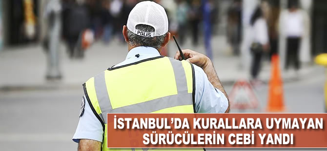 İstanbul'da kurallara uymayan sürücülerin cebi yandı