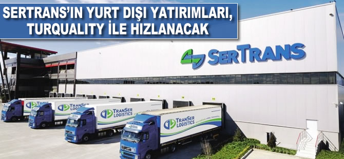 Sertrans'ın yurt dışı yatırımları, Turquality ile hızlanacak