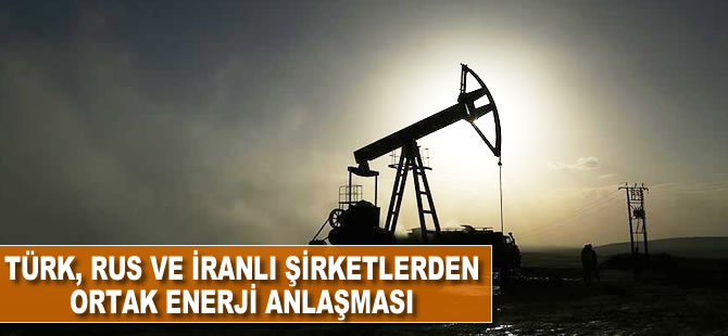 Türk, Rus ve İranlı şirketlerden ortak enerji anlaşması