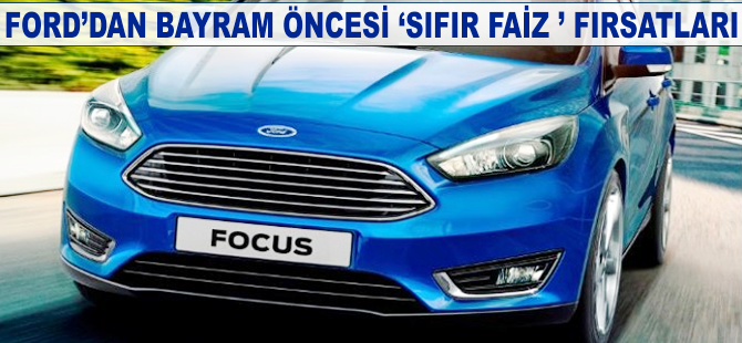 Ford'dan bayram öncesi "sıfır faiz" fırsatları