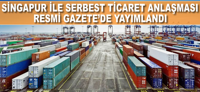 Singapur ile serbest ticaret anlaşması Resmi Gazete'de yayımlandı