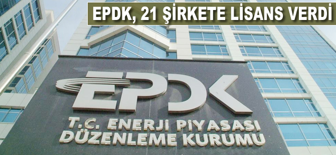 EPDK 21 şirkete lisans verdi