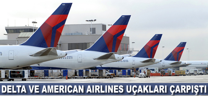 Delta ve American Airlines uçakları çarpıştı