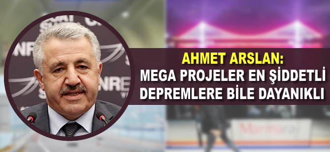 Mega projeler en şiddetli depremlere bile dayanıklı