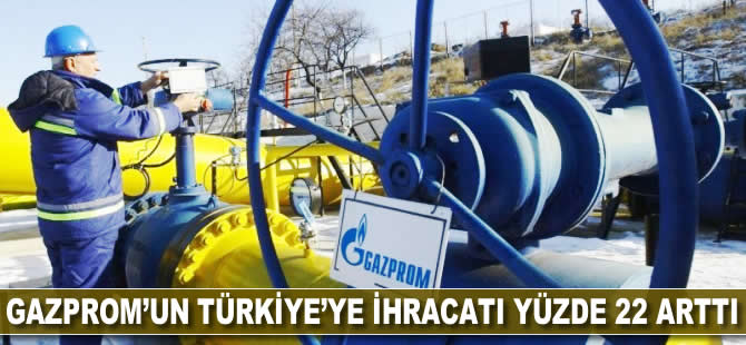 Gazprom'un Türkiye'ye ihracatı yüzde 22 arttı