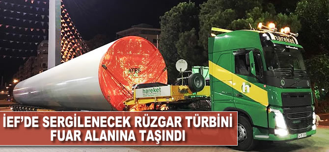 İEF'de sergilenecek 96 metrelik rüzgar türbini fuar alanına taşındı