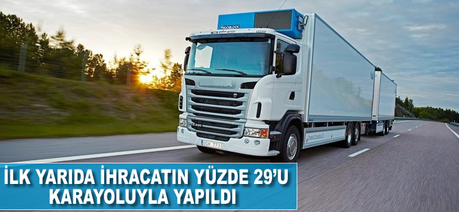 İlk yarıda ihracatın yüzde 29'u karayoluyla yapıldı