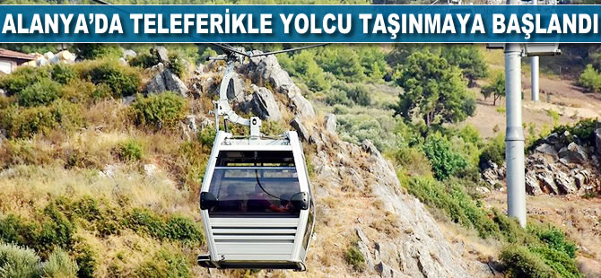 Alanya'da teleferikle yolcu taşınmaya başlandı