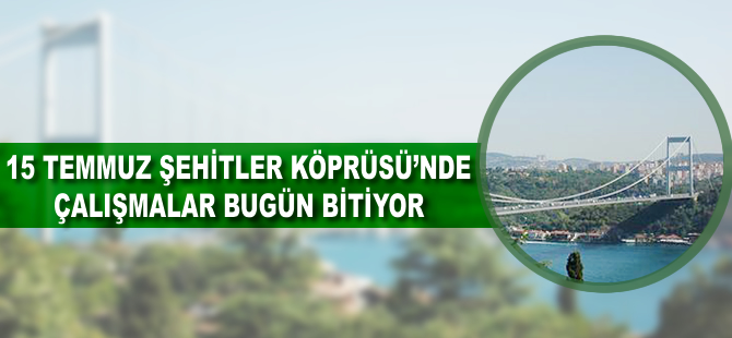 15 Temmuz Köprüsü'ndeki çalışma bugün bitiyor