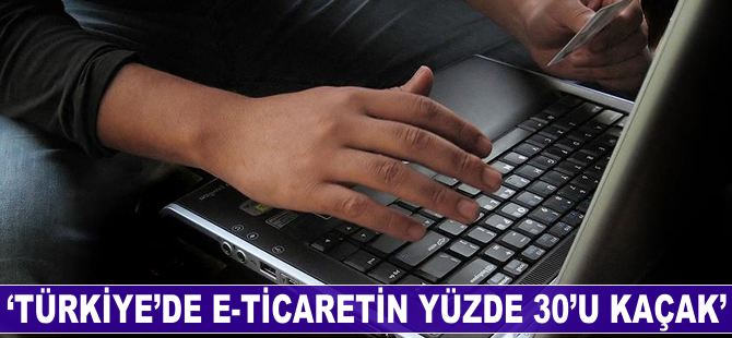 'Türkiye'de e-ticaretin yüzde 30'u kaçak'