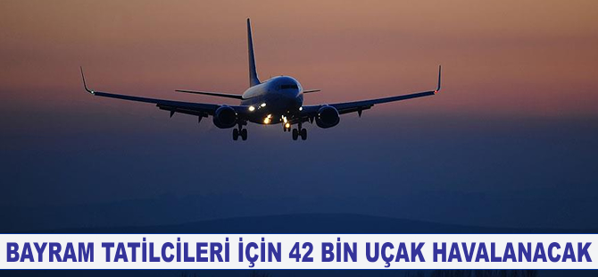 Bayram tatilcileri için 42 bin uçak havalanacak