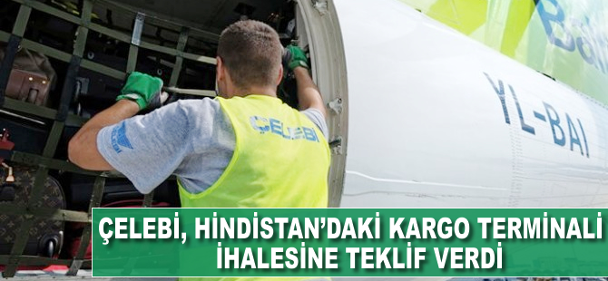 Çelebi, Hindistan'da kargo terminali ihalesine teklif verdi