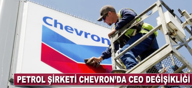 Petrol şirketi Chevron'da CEO değişikliği