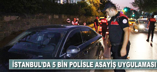 İstanbul'da 5 bin polisle asayiş uygulaması