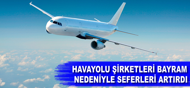 Havayolu şirketleri, bayram nedeniyle seferleri artırdı