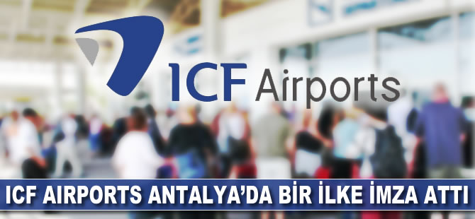 ICF Airports Antalya'da bir ilke imza attı