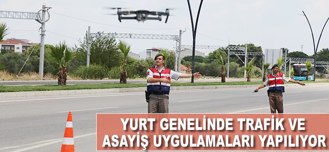 Yurt genelinde trafik ve asayiş uygulamaları yapılıyor