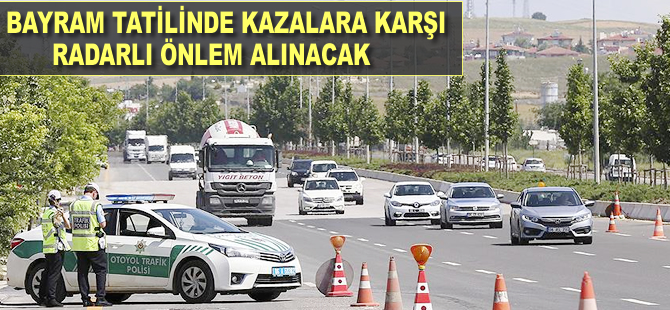 Bayram tatilinde kazalara karşı radarlı önlem yapılacak