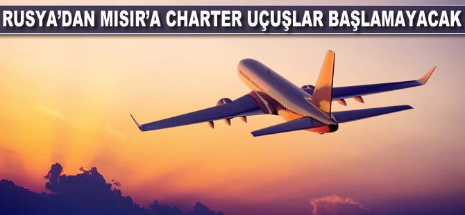 Rusya'dan Mısır'a charter uçuşlar başlamayacak