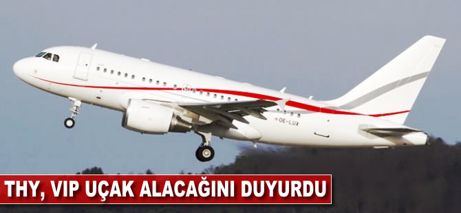 THY, VIP uçak alacağını duyurdu