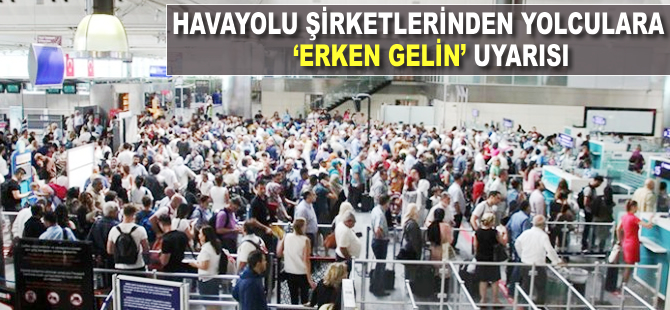 Havayolu şirketlerinden yolculara 'erken gelin' uyarısı