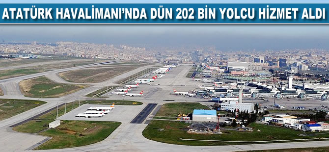 Atatürk Havalimanı'nda dün 202 bin yolcu hizmet aldı