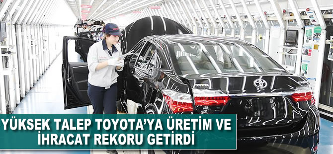 Yüksek talep Toyota'ya üretim ve ihracat rekoru getirdi