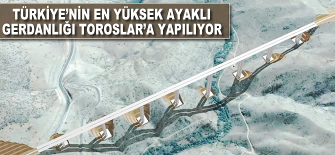 Türkiye'nin en yüksek ayaklı 'gerdanlığı' Toroslar'a yapılıyor