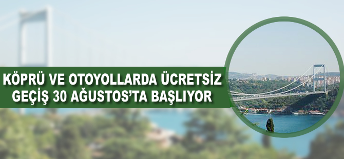 Köprü ve otoyollarda ücretsiz geçiş 30 Ağustos'ta başlıyor