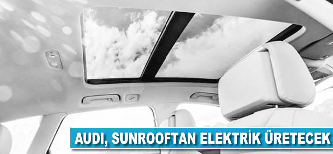 Audi, sunrooftan elektrik üretecek