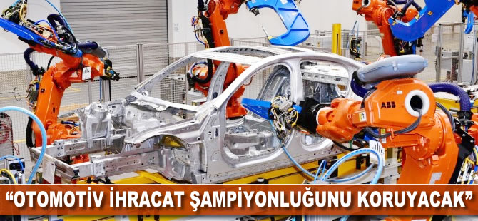 'Otomotiv ihracat şampiyonluğunu koruyacak'