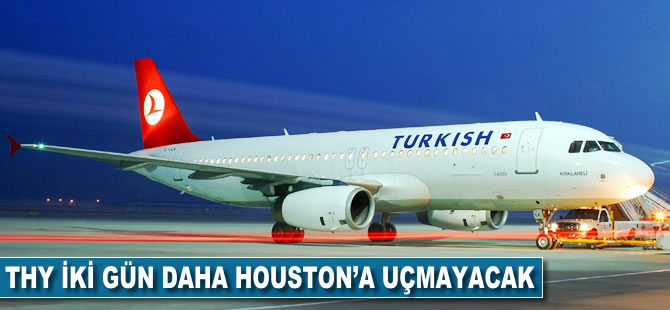 THY, iki gün daha Houston'a uçmayacak